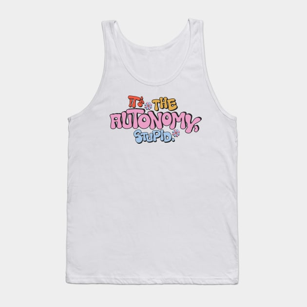 It's the Autonomy, Stupid. Tank Top by mbloomstine